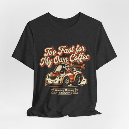 Too Fast for My Own Coffee Racing Car Tee — Sunday Morning Champion T-Shirt