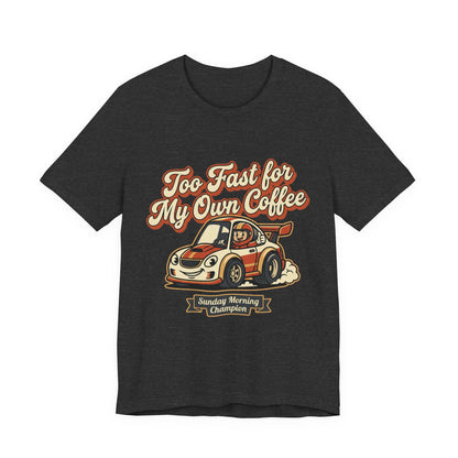 Too Fast for My Own Coffee Racing Car Tee — Sunday Morning Champion T-Shirt