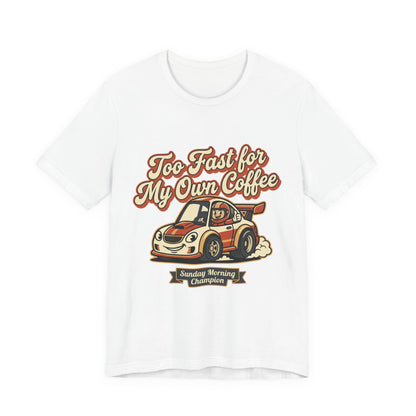 Too Fast for My Own Coffee Racing Car Tee — Sunday Morning Champion T-Shirt