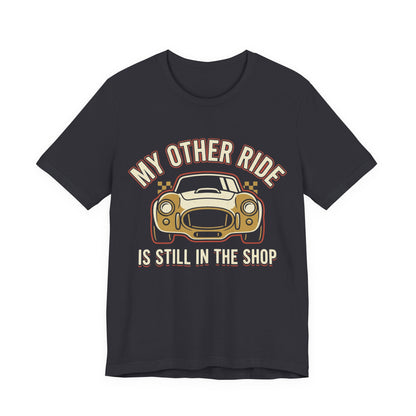 Car Enthusiast T‑Shirt — “My Other Ride Is Still In The Shop” Classic Car Tee