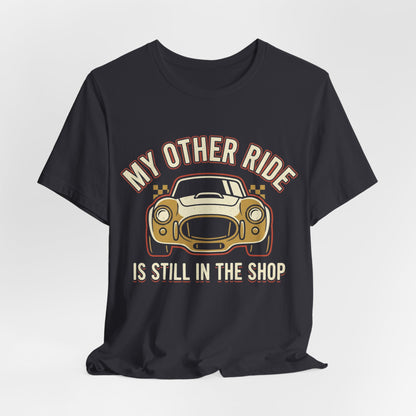 Car Enthusiast T‑Shirt — “My Other Ride Is Still In The Shop” Classic Car Tee